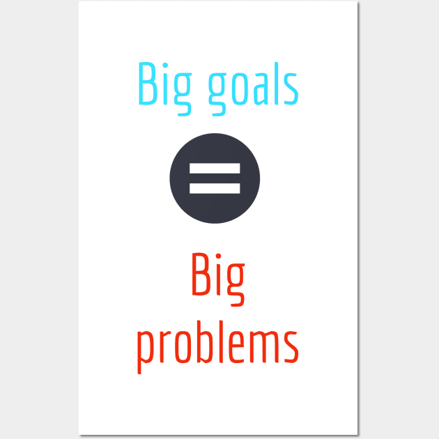 Big goals bring big problems Wall Art by Imaginate